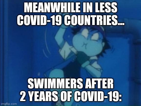 Swimmers after 2 Years of COVID-19 Pause... | MEANWHILE IN LESS COVID-19 COUNTRIES... SWIMMERS AFTER 2 YEARS OF COVID-19: | image tagged in ash is drowning,swimming,drowning,anime,funny,pokemon | made w/ Imgflip meme maker