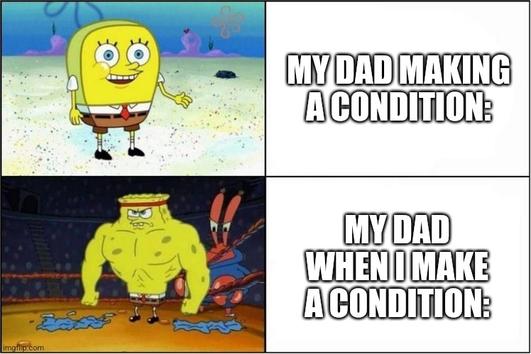 There are no equalities | MY DAD MAKING A CONDITION:; MY DAD WHEN I MAKE A CONDITION: | image tagged in weak vs strong spongebob | made w/ Imgflip meme maker