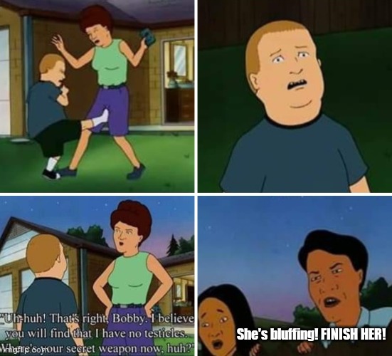 Peggy Hill TX Supermom | She's bluffing! FINISH HER! | image tagged in funny memes | made w/ Imgflip meme maker