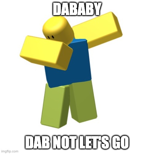 Dab not let's go | DABABY; DAB NOT LET'S GO | image tagged in roblox dab | made w/ Imgflip meme maker