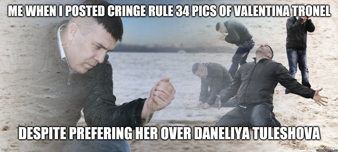 Oh no | ME WHEN I POSTED CRINGE RULE 34 PICS OF VALENTINA TRONEL; DESPITE PREFERING HER OVER DANELIYA TULESHOVA | image tagged in guy with sand in the hands of despair,memes,oh no,valentina tronel,noooooooooooooooooooooooo,why are you reading the tags | made w/ Imgflip meme maker