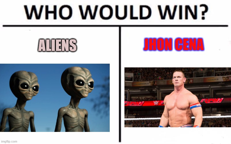 There Can Only Be One ! |  JHON CENA; ALIENS | image tagged in memes,who would win,aliens,john cena,epic battle,wwe | made w/ Imgflip meme maker
