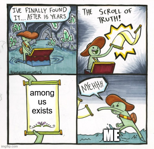 The Scroll Of Truth | among us exists; ME | image tagged in memes,the scroll of truth | made w/ Imgflip meme maker