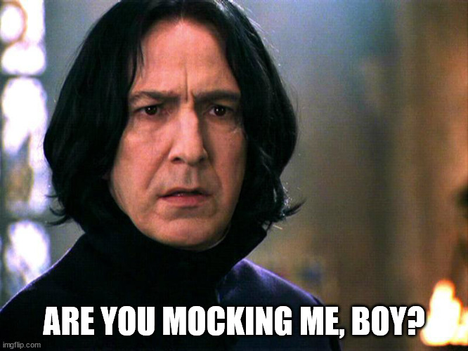 Snape Always..... | ARE YOU MOCKING ME, BOY? | image tagged in snape always | made w/ Imgflip meme maker