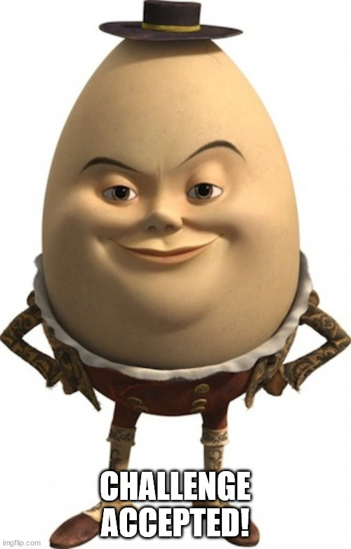 humpty dumpty | CHALLENGE ACCEPTED! | image tagged in humpty dumpty | made w/ Imgflip meme maker