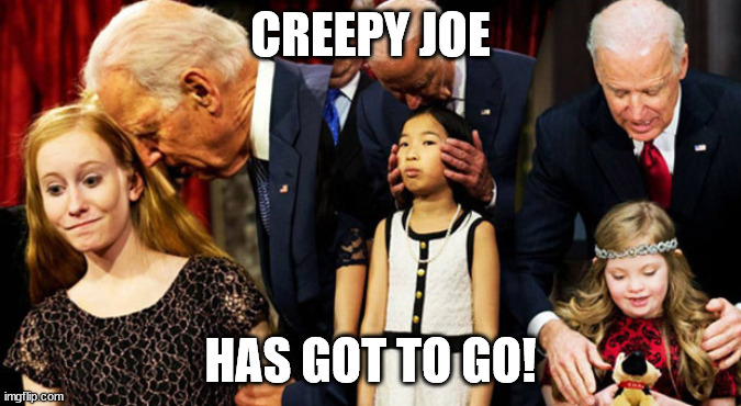 Creepy Joe | CREEPY JOE; HAS GOT TO GO! | image tagged in joe biden,creepy joe biden,democrat,republican,memes,sexual harassment | made w/ Imgflip meme maker