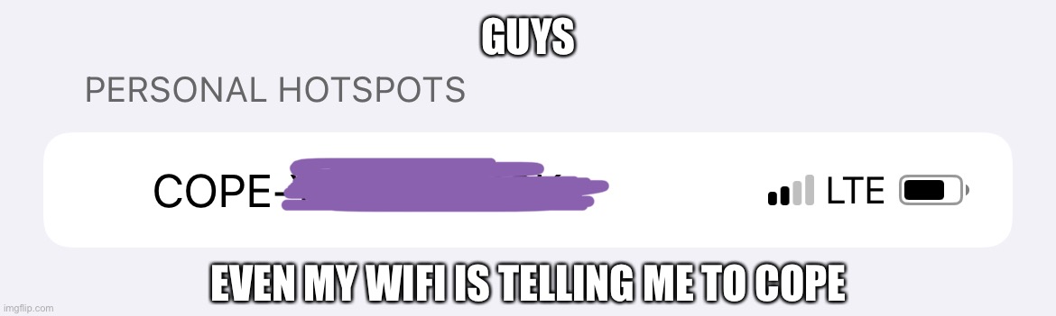 GUYS; EVEN MY WIFI IS TELLING ME TO COPE | made w/ Imgflip meme maker