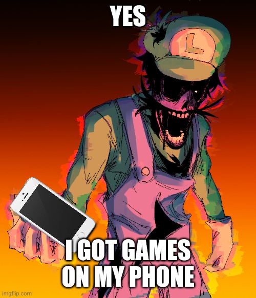 YES I GOT GAMES ON MY PHONE | made w/ Imgflip meme maker