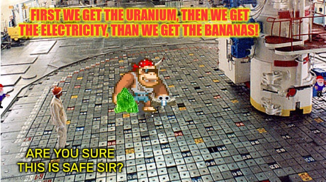 Almost there. Just hold them off for a few secands | FIRST WE GET THE URANIUM, THEN WE GET THE ELECTRICITY, THAN WE GET THE BANANAS! ARE YOU SURE THIS IS SAFE SIR? | image tagged in nuclear power,is safe and fun,why is my skin,melting | made w/ Imgflip meme maker
