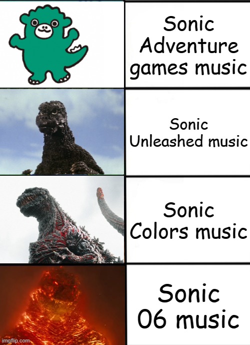 Sonic 06 music is the best music ever. Change my mind, bitches | Sonic Adventure games music; Sonic Unleashed music; Sonic Colors music; Sonic 06 music | image tagged in strength of godzilla 4-panel,godzilla,sonic,music,memes,funny | made w/ Imgflip meme maker