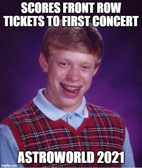 Bad Luck Brian | SCORES FRONT ROW TICKETS TO FIRST CONCERT; ASTROWORLD 2021 | image tagged in memes,bad luck brian,travis scott,astroworld2021,kardashian,kylie jenner | made w/ Imgflip meme maker