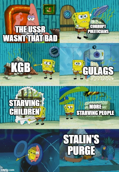 would this count as politics? | CORRUPT POLITICIANS; THE USSR WASNT THAT BAD; KGB; GULAGS; STARVING CHILDREN; MORE STARVING PEOPLE; STALIN'S PURGE | image tagged in spongebob diapers meme | made w/ Imgflip meme maker