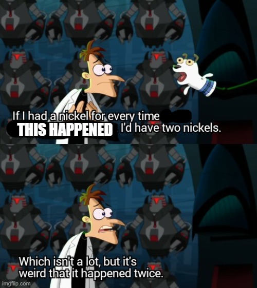 Which isn’t a lot, but it’s weird that it happened twice | THIS HAPPENED | image tagged in which isn t a lot but it s weird that it happened twice | made w/ Imgflip meme maker