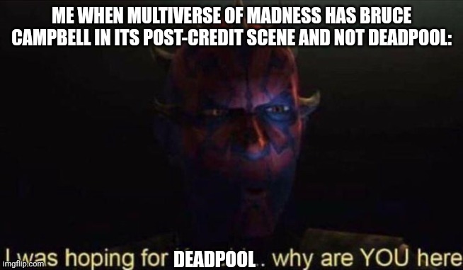 I was hoping for Kenobi | ME WHEN MULTIVERSE OF MADNESS HAS BRUCE CAMPBELL IN ITS POST-CREDIT SCENE AND NOT DEADPOOL:; DEADPOOL | image tagged in i was hoping for kenobi | made w/ Imgflip meme maker