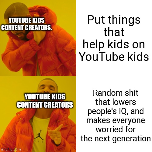 Gen Z sucks, but wait! There's more. | Put things that help kids on YouTube kids; YOUTUBE KIDS CONTENT CREATORS. Random shit that lowers people's IQ, and makes everyone worried for the next generation; YOUTUBE KIDS CONTENT CREATORS | image tagged in memes,drake hotline bling | made w/ Imgflip meme maker
