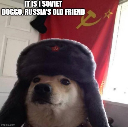 Russian Doge |  IT IS I SOVIET DOGGO, RUSSIA'S OLD FRIEND | image tagged in russian doge | made w/ Imgflip meme maker