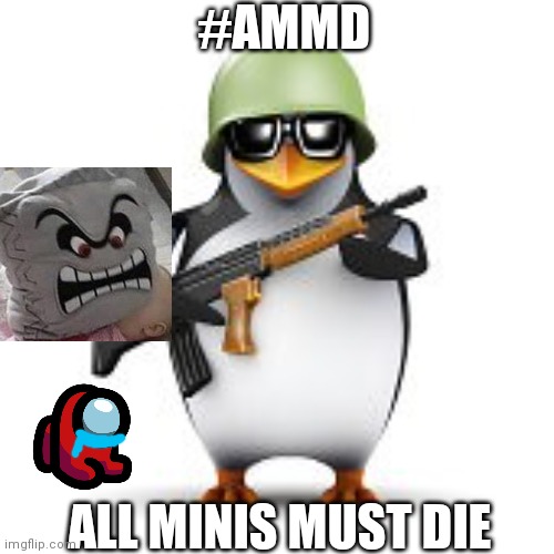 For r/minicrewmatelove | #AMMD; ALL MINIS MUST DIE | image tagged in no anime penguin | made w/ Imgflip meme maker