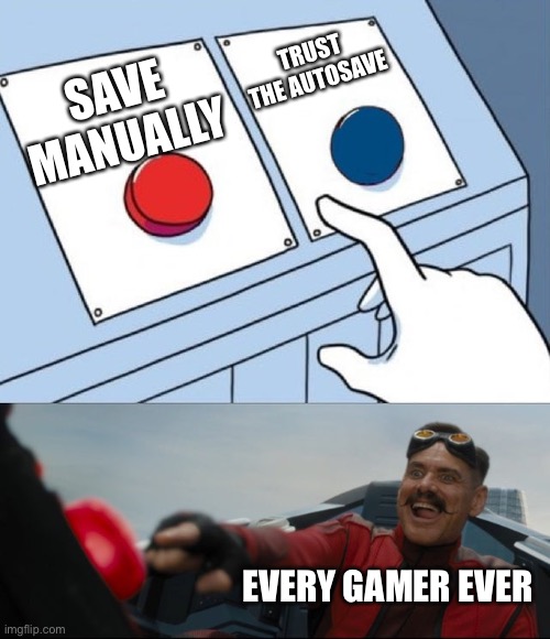 I’m guilty of this myself | TRUST THE AUTOSAVE; SAVE MANUALLY; EVERY GAMER EVER | image tagged in robotnik button,gaming,gamer | made w/ Imgflip meme maker
