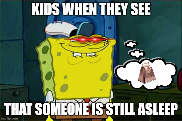 Afterparty experience as adult/teen with kids in family | KIDS WHEN THEY SEE; THAT SOMEONE IS STILL ASLEEP | image tagged in memes,don't you squidward | made w/ Imgflip meme maker