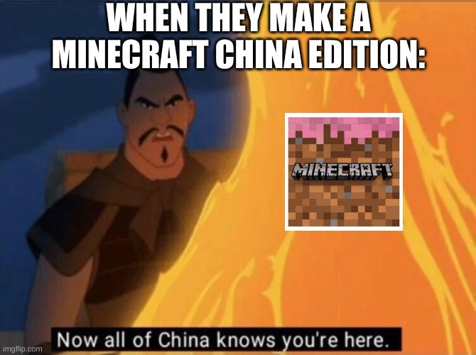 can someone tell me what it's like? | WHEN THEY MAKE A MINECRAFT CHINA EDITION: | image tagged in now all of china knows you're here,minecraft | made w/ Imgflip meme maker