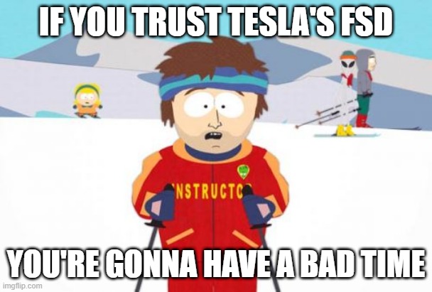 Super Cool Ski Instructor Meme | IF YOU TRUST TESLA'S FSD; YOU'RE GONNA HAVE A BAD TIME | image tagged in memes,super cool ski instructor | made w/ Imgflip meme maker