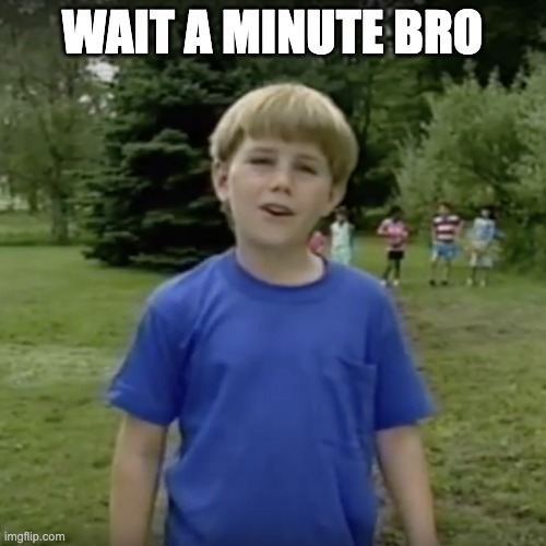 Kazoo kid wait a minute who are you | WAIT A MINUTE BRO | image tagged in kazoo kid wait a minute who are you | made w/ Imgflip meme maker