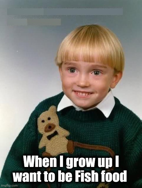 Little Kid | When I grow up I want to be Fish food | image tagged in little kid | made w/ Imgflip meme maker