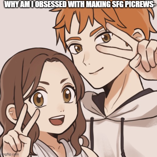 Comment if you want one | WHY AM I OBSESSED WITH MAKING SFG PICREWS- | made w/ Imgflip meme maker