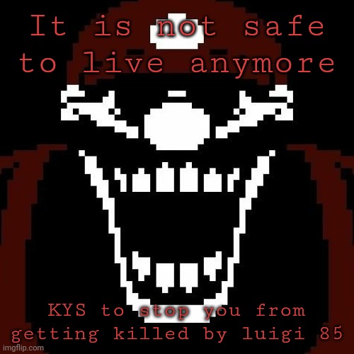 It is not safe to live anymore; KYS to stop you from getting killed by luigi 85 | image tagged in mx stare | made w/ Imgflip meme maker