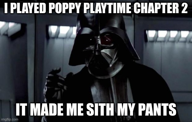 dad jokes | I PLAYED POPPY PLAYTIME CHAPTER 2; IT MADE ME SITH MY PANTS | image tagged in darth vader | made w/ Imgflip meme maker