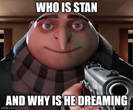 Gru Gun |  WHO IS STAN; AND WHY IS HE DREAMING | image tagged in gru gun,dream,drem stan,stop reading the tags,or,barney will eat all of your delectable biscuits | made w/ Imgflip meme maker