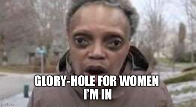 Ohhhhh | GLORY-HOLE FOR WOMEN 
I’M IN | image tagged in ohhhhh | made w/ Imgflip meme maker