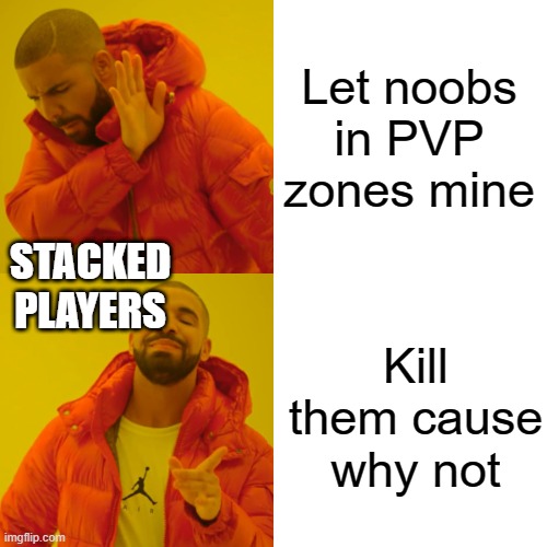 Drake Hotline Bling Meme | Let noobs in PVP zones mine; STACKED PLAYERS; Kill them cause why not | image tagged in memes,drake hotline bling | made w/ Imgflip meme maker