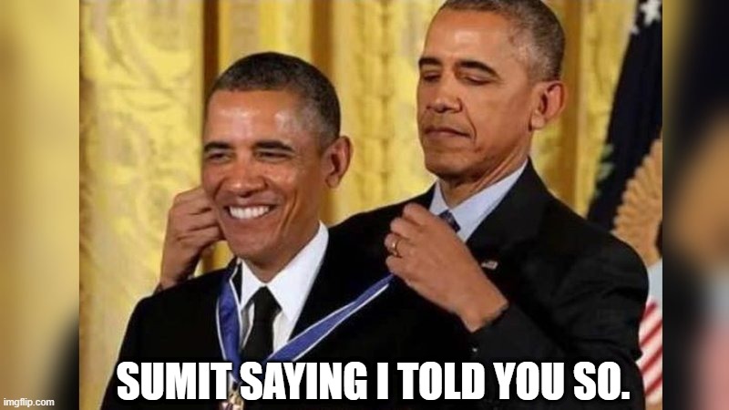 Obama giving Obama award | SUMIT SAYING I TOLD YOU SO. | image tagged in obama giving obama award | made w/ Imgflip meme maker