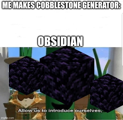 Allow us to introduce ourselves | ME MAKES COBBLESTONE GENERATOR:; OBSIDIAN | image tagged in allow us to introduce ourselves | made w/ Imgflip meme maker