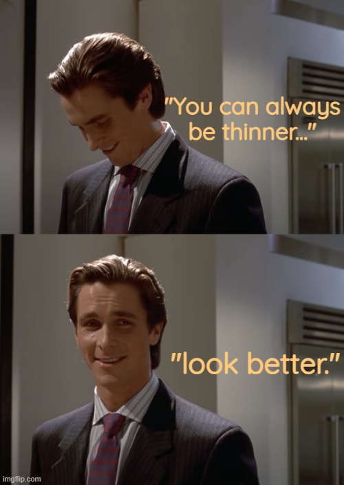 . | "You can always be thinner..."; "look better." | made w/ Imgflip meme maker