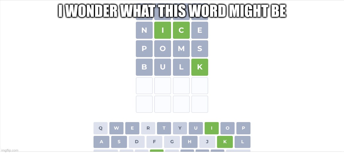 hint: -ick | I WONDER WHAT THIS WORD MIGHT BE | image tagged in memes,wordle,wow,oh wow are you actually reading these tags,stop reading the tags | made w/ Imgflip meme maker