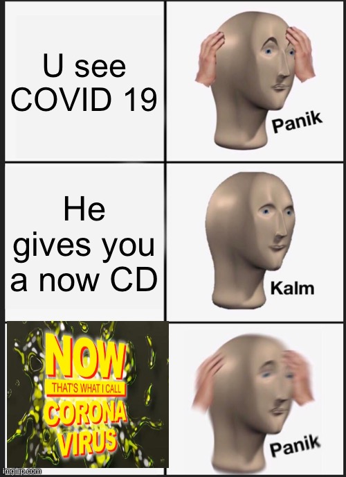 Panik Kalm Panik | U see COVID 19; He gives you a now CD | image tagged in memes,panik kalm panik | made w/ Imgflip meme maker