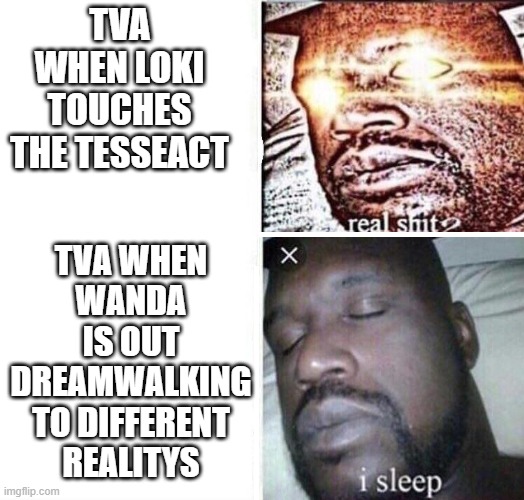 i sleep reverse | TVA WHEN LOKI TOUCHES THE TESSEACT; TVA WHEN WANDA IS OUT DREAMWALKING TO DIFFERENT REALITYS | image tagged in i sleep reverse | made w/ Imgflip meme maker