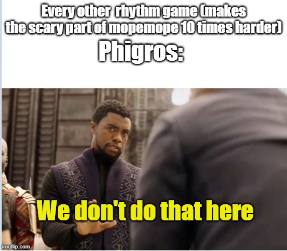 *insert glitchy noises here* | Phigros:; Every other  rhythm game (makes the scary part of mopemope 10 times harder); We don't do that here | image tagged in we don't do that here,phigros,adofai,geometry dash,etc | made w/ Imgflip meme maker
