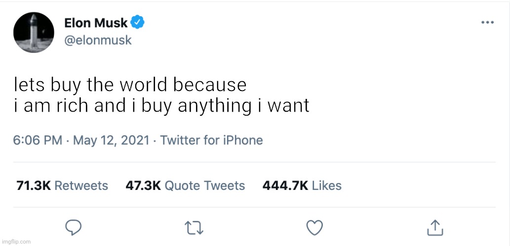 elon musk in a nutshell |  lets buy the world because i am rich and i buy anything i want | image tagged in elon musk blank tweet,memes,funny,in a nutshell | made w/ Imgflip meme maker