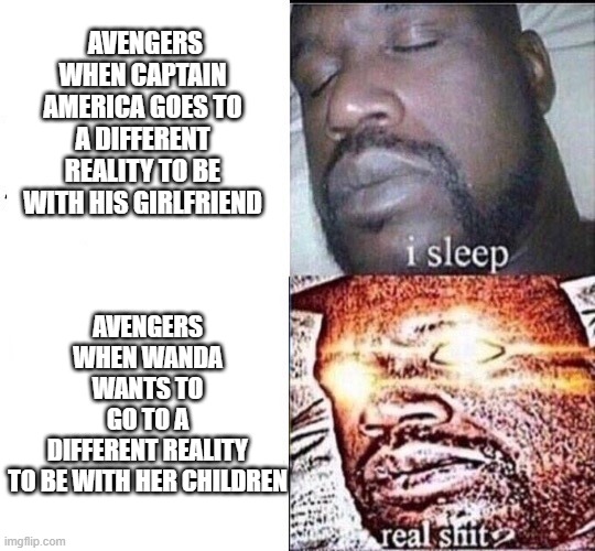 I Sleep | AVENGERS WHEN CAPTAIN AMERICA GOES TO A DIFFERENT REALITY TO BE WITH HIS GIRLFRIEND; AVENGERS WHEN WANDA WANTS TO GO TO A DIFFERENT REALITY TO BE WITH HER CHILDREN | image tagged in i sleep | made w/ Imgflip meme maker