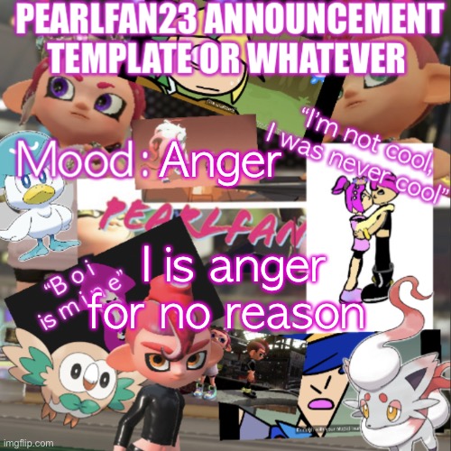 :< | Anger; I is anger for no reason | image tagged in pearlfan23 announcement template | made w/ Imgflip meme maker