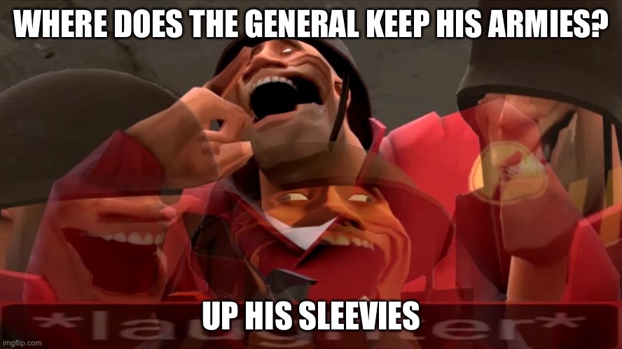 a | WHERE DOES THE GENERAL KEEP HIS ARMIES? UP HIS SLEEVIES | image tagged in soldier laughing | made w/ Imgflip meme maker