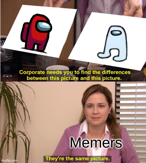 They're The Same Picture |  Memers | image tagged in memes,they're the same picture | made w/ Imgflip meme maker