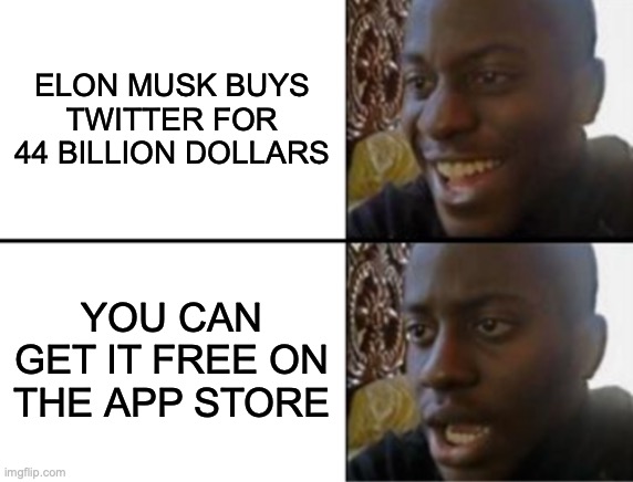 Elon Musk made a big mistake | ELON MUSK BUYS TWITTER FOR 44 BILLION DOLLARS; YOU CAN GET IT FREE ON THE APP STORE | image tagged in oh yeah oh no,memes | made w/ Imgflip meme maker