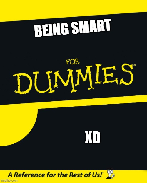 (☞ﾟヮﾟ)☞ |  BEING SMART; XD | image tagged in for dummies | made w/ Imgflip meme maker