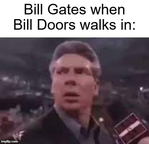 x when x walks in | Bill Gates when Bill Doors walks in: | image tagged in x when x walks in | made w/ Imgflip meme maker