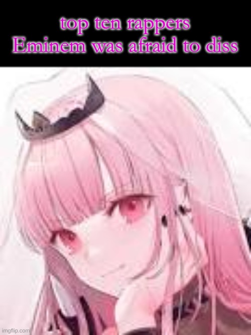 top ten rappers Eminem was afraid to diss | made w/ Imgflip meme maker