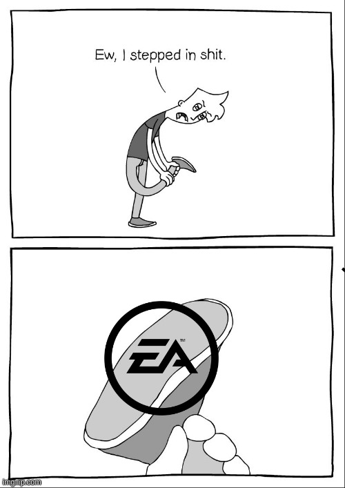 EA is trash | image tagged in ew i stepped in shit | made w/ Imgflip meme maker